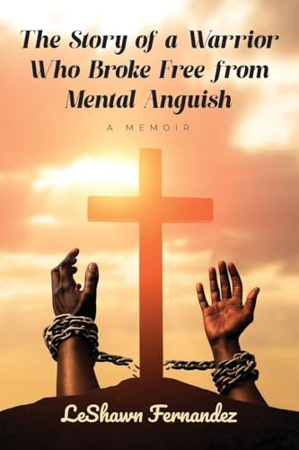 The Story of a Warrior Who Broke Free from Mental Anguish: A Memoir