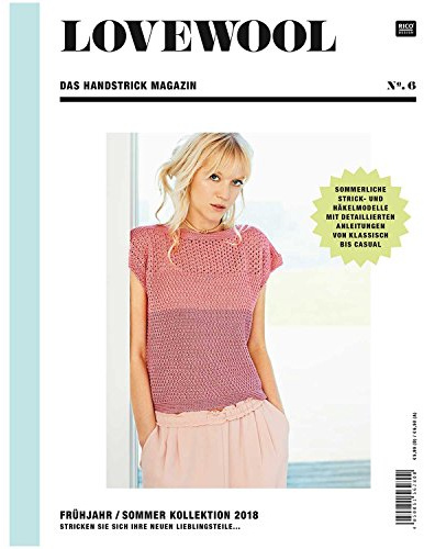 LOVEWOOL Das Handstrick Magazin.No.6: Frühjahr/Sommer Kollektion 2018 - Stricken Sie sich Ihre neuen Lieblingsteile Sommerliche Strick- und ... Anleitungen von klassisch bis casual