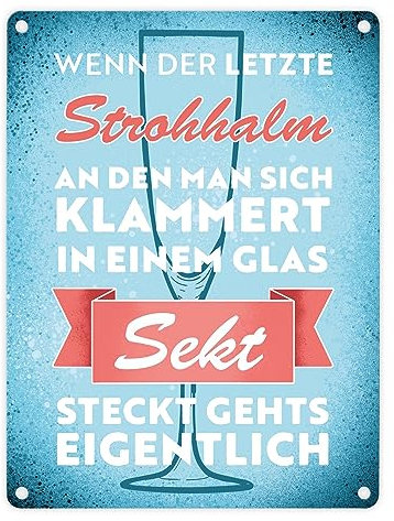 Wenn der letzte Strohhalm in einem Glas Sekt steckt Metallschild in 15x20 cm gehts eigentlich lustiges Blechschild mit Sektspruch für alle die gerne Sekt und Champagner trinken