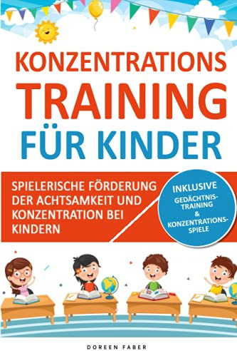 Konzentrationstraining für Kinder - spielerische Förderung der Achtsamkeit und Konzentration bei Kindern: mehr Aufmerksamkeit und Stillsitzen durch gezielte Übungen für Kids ab 5 Jahren