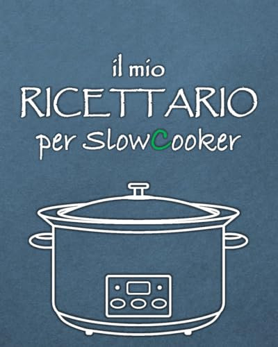 Il mio Ricettario per Slow Cooker: 100 Ricette da scrivere per Pentole a Cottura Lenta
