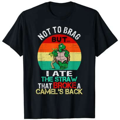 Ne pas se vanter que la tortue a mangé la paille qui a brisé le dos du cham T-Shirt