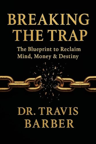 BREAKING THE TRAP: The Blueprint To Reclaim Mind, Money And Destiny