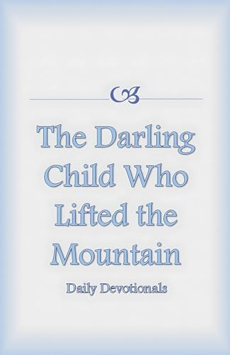 The Darling Child Who Lifted the Mountain (Daily Devotionals, Band 4)