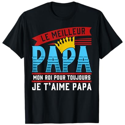Le Meilleur Papa Mon Roi Pour Toujours Je T'aime Papa T-Shirt
