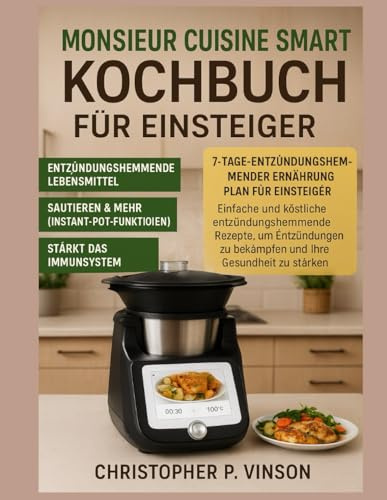 MONSIEUR CUISINE SMART KOCHBUCH FÜR EINSTEIGER: Einfache und köstliche entzündungshemmende Rezepte, um Entzündungen zu bekämpfen und Ihre Gesundheit zu stärken