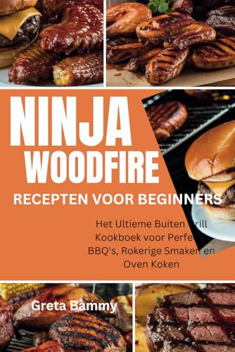 Ninja Woodfire Recepten voor Beginners: Het Ultieme Buiten Grill Kookboek voor Perfecte BBQ's, Rokerige Smaken en Oven Koken