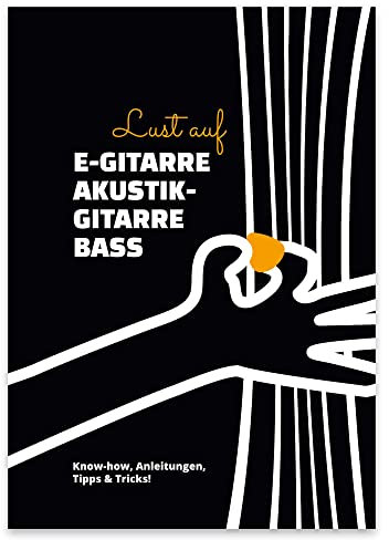 Lust auf E-Gitarre, Akustikgitarre & Bass - Umfassender Ratgeber und Leitfaden für Instrumente und Verstärker - DAS Nachschlagewerk für Anfänger - Wichtige Tipps vom Kauf bis zur Pflege