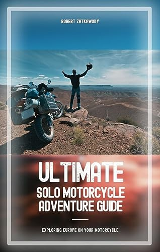 Ultimate Solo Motorcycle Adventure Guide: Exploring Europe On Your Motorcycle