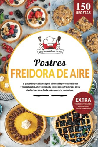 Postres en freidora de aire | 150 recetas saludables de postres para triunfar con tu airfryer. Descubre tu libro de repostería sin culpa.: El placer ... una repostería deliciosa y más saludable.