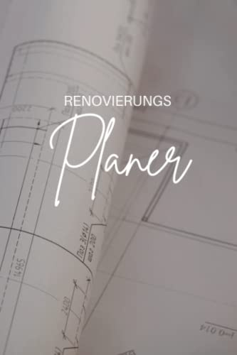 Renovierungplaner: Renovierungstagebuch für Bauprojekte und Renovierung - Tagebuch zum Planen und Dokumentieren von Renovierungsarbeiten