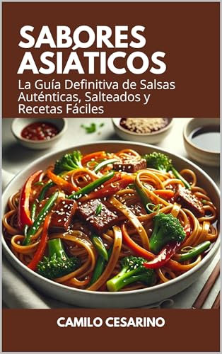 Sabores Asiáticos : La Guía Definitiva de Salsas Auténticas, Salteados y Recetas Fáciles (Crudo y Sin Filtro)
