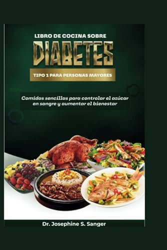 Libro de cocina sobre diabetes tipo 1 para personas mayores: Comidas sencillas para controlar el azúcar en sangre y aumentar el bienestar