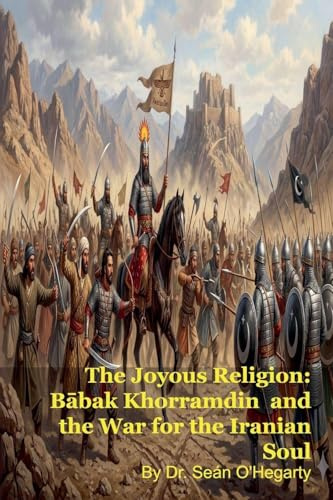 The Joyous Religion: B¿bak Khorramdin and the War for the Iranian Soul