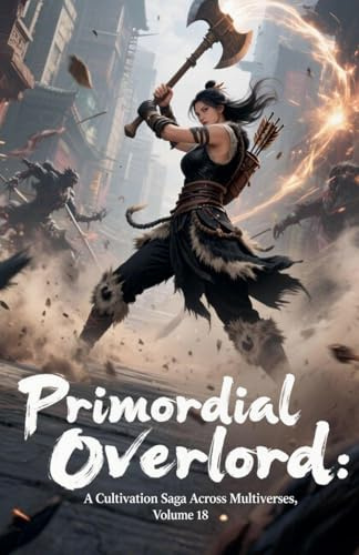 Primordial Overlord: A Cultivation Saga Across Multiverses, Volume 18
