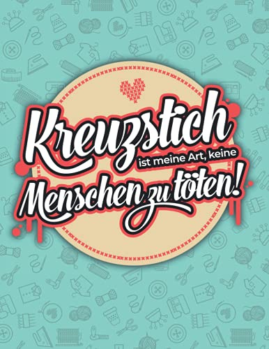 Kreuzstich ist meine Art, keine Menschen zu töten!: Ein Stickerei Projektplaner zum Erstellen eigener Designs mit Diagrammen auf Millimeterpapier | ... Organisieren und Archivieren Ihrer Kreationen