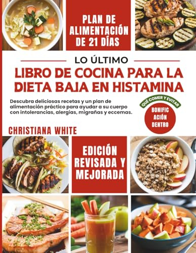 LIBRO DE COCINA PARA LA DIETA BAJA EN HISTAMINA: Descubra deliciosas recetas y un plan de alimentación práctico para ayudar a su cuerpo con intolerancias, alergias, migrañas y eccemas.