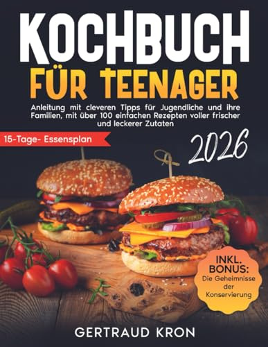 Kochbuch für Teenager: Einfache, preiswerte, schnelle und gesunde Rezepte in unter 30 Minuten! Perfekt für Schule, Freizeit und Familie, mit Schritt-für-Schritt-Anleitungen für jede Gelegenheit.
