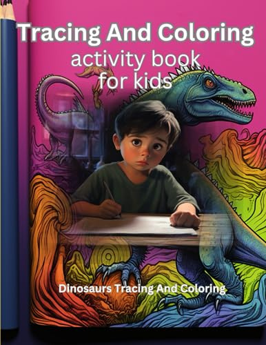 Tracing And Coloring Activity Book For Kids Dinosaurs: Activity Book For Kids 9 Years And Older