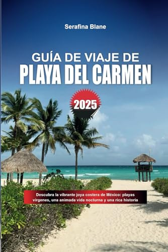GUÍA DE VIAJE DE PLAYA DEL CARMEN 2025: Descubra la vibrante joya costera de México: playas vírgenes, una animada vida nocturna y una rica historia