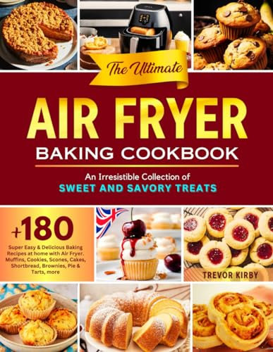 The Ultimate Air Fryer Baking Cookbook: An irresistible Collection of Sweet and Savory Treats | +180 Super Easy & Delicious Baking Recipes at home ... Shortbread, Brownies, Pie & Tarts, more.