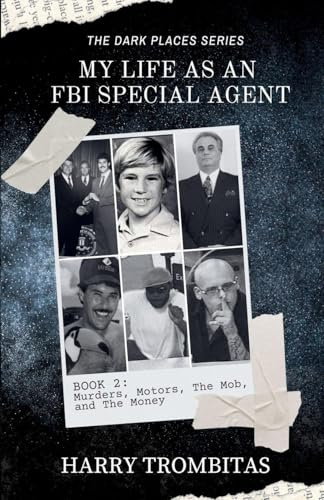 My Life As An FBI Special Agent: Murders, Motors, The Mob, and The Money (The Dark Places, Band 2)