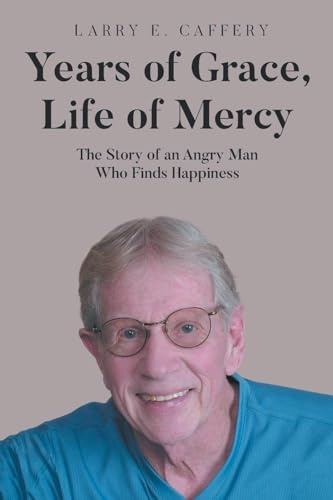 Years of Grace, Life of Mercy: The Story of an Angry Man Who Finds Happiness