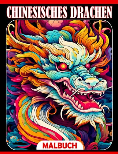 Chinesisches Drachen Ausmalbuch: Eine brillante Sammlung einzigartiger Drachen-Malvorlagen für Erwachsene Jugendliche zur Entspannung und Stressabbau