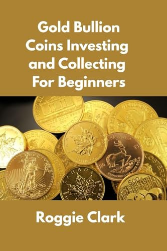 Gold Bullion Coins Investing and Collecting For Beginners: Guide and Logbook Tracker For Gold Metal Coin Investments and Collections
