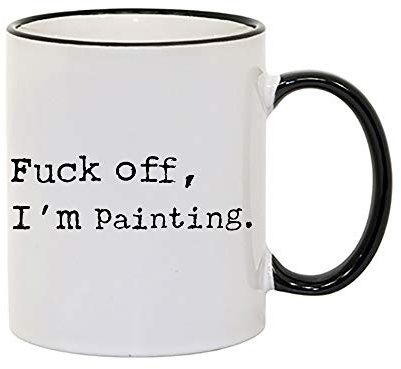 Fu*k Off, I'm Painting Humorous Fun Thank You Gift for Awesome Sexy Passionate Painter,Artist,Student who Love to Paint Ceramic Coffee Mug. (Black Rim)