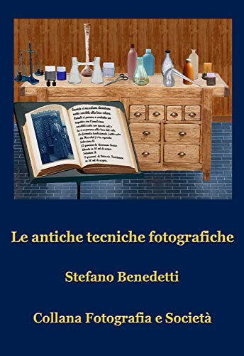 Le antiche tecniche fotografiche (Fotografia e Società Vol. 3)