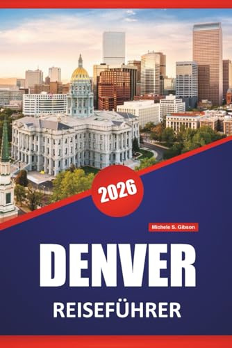 DENVER REISEFÜHRER 2026: Entdecken Sie Colorados Must-See-Reiseziele, Top-Aktivitäten, Naturwunder, Reiserouten und Outdoor-Abenteuer