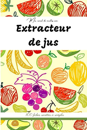 Mon carnet de recettes avec extracteur de jus: Livret personnel pour conserver ses meilleures combinaisons de fruits et légumes pour faire le plein d'énergie