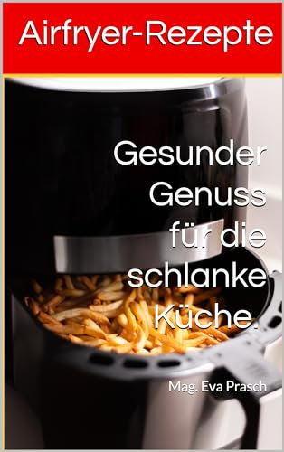 Airfryer-Rezepte : Gesunder Genuss für die schlanke Küche