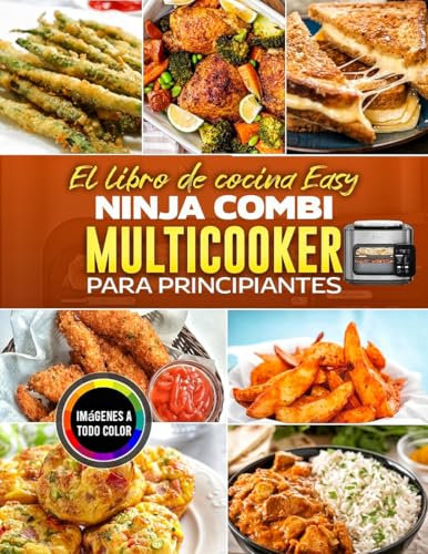 El libro de cocina Easy Ninja Combi Multicooker para principiantes: Recetas sencillas y deliciosas para dorar, asar, hornear y Cocinar Al Vapor Con Imágenes A Color