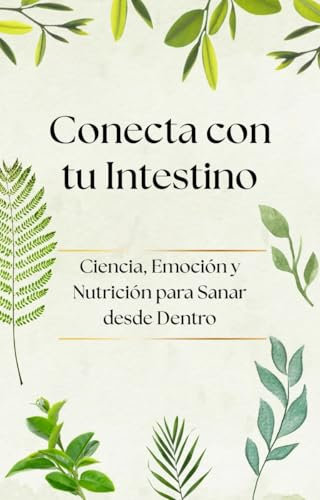 Conecta con tu Intestino: Ciencia, Emoción y Nutrición para Sanar desde Dentro