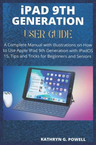 iPAD 9TH GENERATION USER GUIDE: A Complete Manual with Illustrations on How to Use Apple IPad 9th Generation with IPadOS 15, Tips and Tricks for Beginners and Seniors