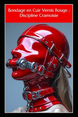 Bondage en Cuir Vernis Rouge : Discipline Cramoisie: La Soumission Sadique de Mélanie : Lesbiennes de Cuir, Châtiments Cruels, Aucune Échappatoire