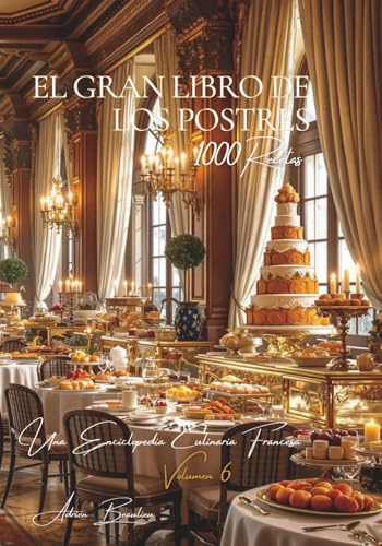 El Gran Libro de los Postres: Una Enciclopedia Culinaria Francesa - Volumen 6 (Colección Une Encyclopédie Culinaire Française - Serie I: Los Fundamentos de la Mesa Francesa)