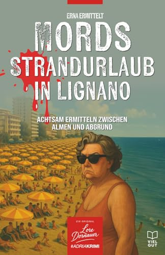 Mords Strandurlaub in Lignano: Achtsam ermitteln zwischen Adria und Algenpackung (Erna Ermittelt - Ein Original Mords Krimi mit Erna Gruber, Band 4)