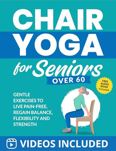 Chair Yoga for Seniors Over 60: Gentle Exercises to Live Pain-Free, Regain Balance, Flexibility, and Strength (Workout Books) (English Edition)