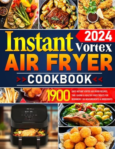 Super Easy Instant Vortex Air Fryer Cookbook 2024: 1900 Days Instant Vortex Air Fryer Recipes, Time-saving & Healthy Fried Treats for Beginners | UK Measurements & Ingredients