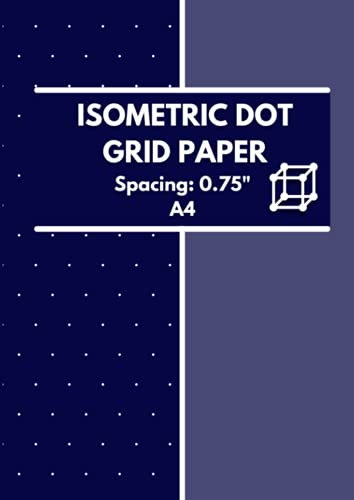 Isometric Dot Grid Paper Spacing 0.75 Inches. A4: Equilateral Triangle Dots 3d Graph Paper Notebook For Designers Engineers Students Architects Artists