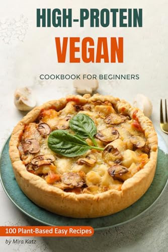 High-Protein Vegan Cookbook for Beginners:: 100 Plant-Based Low-Carb Easy Recipes for Weightloss Diet
