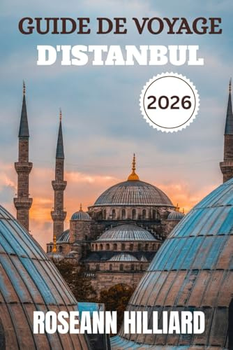 GUIDE DE VOYAGE D'ISTANBUL 2026: Trésors cachés, cuisine locale et conseils essentiels pour explorer la ville où l'Orient rencontre l'Occident