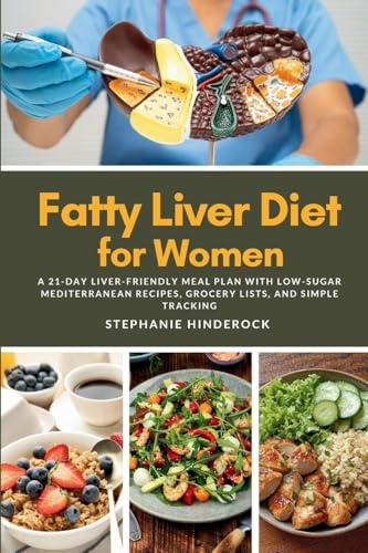 Fatty Liver Diet for Women: A 21-Day Liver-Friendly Meal Plan with Low-Sugar Mediterranean Recipes, Grocery Lists, and Simple Tracking