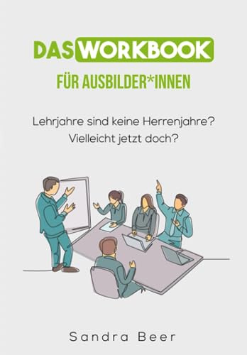 Das Workbook für Ausbilder*innen: Lehrjahre sind keine Herrenjahre?! Vielleicht jetzt doch?