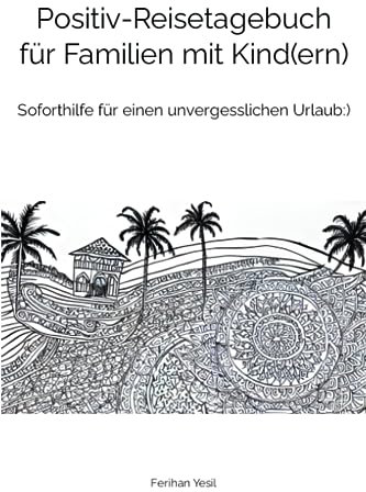 Positiv-Reisetagebuch für Familien mit Kind(ern): Soforthilfe für einen unvergesslichen Urlaub:)