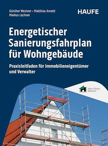 Energetischer Sanierungsfahrplan für Wohngebäude: Praxisleitfaden für Immobilieneigentümer und Verwalter. Von Energieberatung und Förderung bis zu Dämmung und Heizungstausch (Haufe Fachbuch 0)