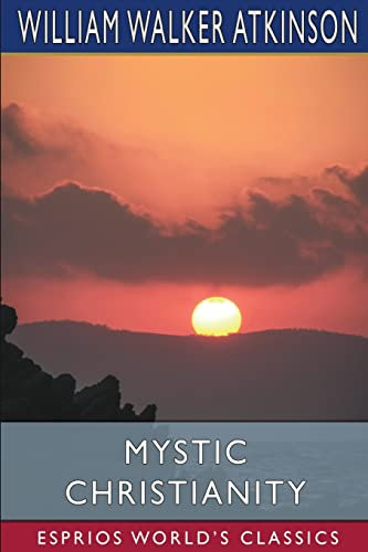 Mystic Christianity (Esprios Classics): or, The Inner Teachings of the Master
